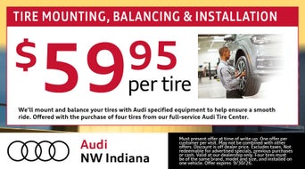 $59.95 per tire for tire mounting, balancing, and installation. We'll mount and balance your tires with Audi specified equipment to help ensure a smooth ride. Offered with the purchase of four tires from our full-service Audi Tire Center.