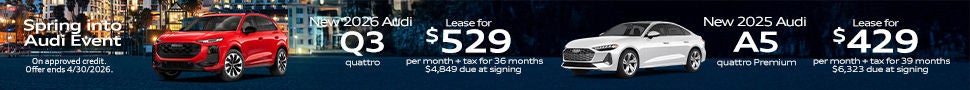 *In transit. Example: VIN: WAU4ACFU0TN005052. Closed-end lease financing available through 04/30/2026 for a new, unused 2026 Audi A5 quattro Premium on approved credit to highly qualified customers by Audi Financial Services through participating dealerships. Lease offer only eligible to customers residing in CA. Monthly lease payment based on MSRP of $54,600 and destination charges, less a suggested dealer contribution of $2,375, and application of $0 lease bonus resulting in a capitalized cost of $54,600. Dealer’s contribution may vary and your payment will differ based on final negotiated price. Lease bonus not redeemable for cash. Plus government fees and taxes, any finance charges, $85 dealer document processing charge, any electronic filing charge and any emission testing charge. $0 security deposit required. Amount due at signing includes first month’s payment plus tax, customer down payment of $5,199 and acquisition fee of $895. Monthly payments total $16,884. At lease end, lessee is responsible for disposition fee of $495, $0.25/mile in excess of 30,000 miles and excessive wear and use. A $395 fee applies if you purchase your lease vehicle. Offer not valid in Puerto Rico. See your local Audi dealer for details or, for general product information, call 1-800-FOR-AUDI. © 2026 Audi of America, Inc.  *Closed-end lease financing available through 04/30/2026 for a new, unused 2026 Audi Q3 quattro  on approved credit to highly qualified customers by Audi Financial Services through participating dealerships. 1 available at this offer. Example: VIN: WA1ABCFJ2T1023207. Lease offer only eligible to customers residing in CA. Monthly lease payment based on MSRP of $50,920 and destination charges, less a suggested dealer contribution of $1,669, and application of $0 lease bonus resulting in a capitalized cost of $50,920. Dealer’s contribution may vary and your payment will differ based on final negotiated price. Lease bonus not redeemable for cash. Plus government fees and taxes, any finance charges, $85 dealer document processing charge, any electronic filing charge and any emission testing charge. $0 security deposit required. Amount due at signing includes first month’s payment plus tax, customer down payment of $3,425 and acquisition fee of $895. Monthly payments total $19,044. At lease end, lessee is responsible for disposition fee of $495, $0.25/mile in excess of 30,000 miles and excessive wear and use. A $395 fee applies if you purchase your leased vehicle. Offer not valid in Puerto Rico. See your local Audi dealer for details or, for general product information, call 1-800-FOR-AUDI. © 2026 Audi of America, Inc.