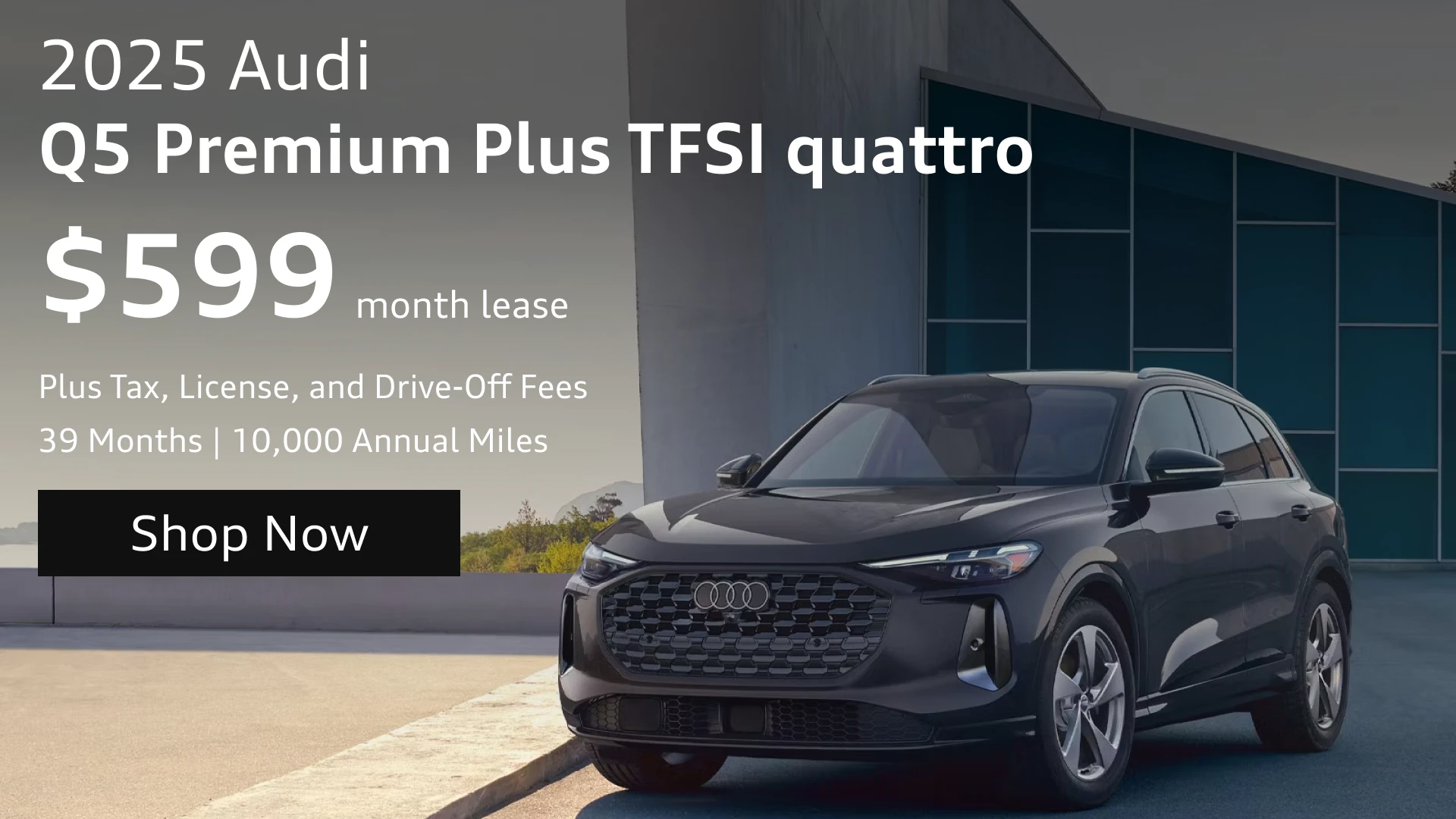 A promotional lease offer for a black 2025 Audi Q5 Premium Plus TFSI quattro starting at $599 per month. The deal includes a 39-month term with 10,000 annual miles, plus taxes and fees. The car is pictured parked in front of a modern building with a 'Shop Now' button.