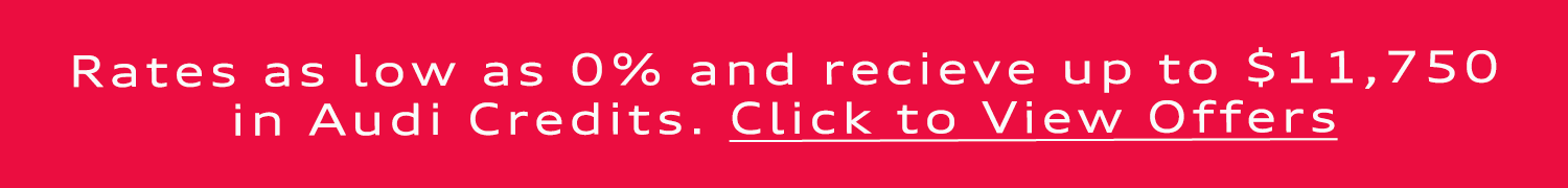 Rates as low as 0.98% and receive up to $5,750 in Audi Credits.