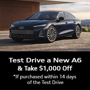 Test Drive a New A6  & Take $1,000 Off *If purchased within 14 days of the Test Drive