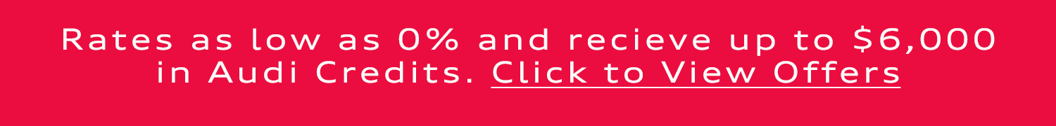 Rates as low as 0% and receive up to $10,000 in Audi Credits.