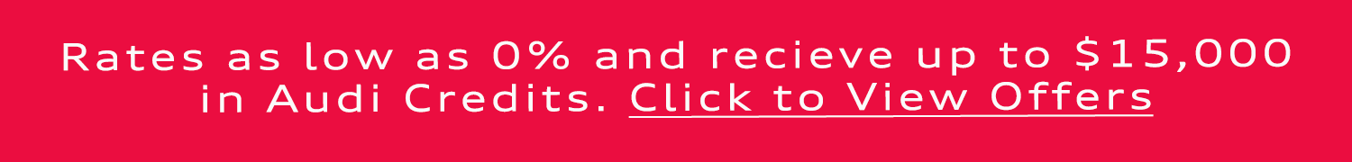 Rates as low as 0.98% and receive up to $5,750 in Audi Credits.