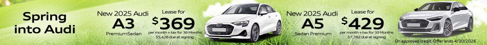 *Order yours today. Closed-end lease financing available through 4/30/2026 for a new, unused 2025 Audi A3 Premium on approved credit to highly qualified customers by Audi Financial Services through participating dealerships. Lease offer only eligible to customers residing in CA. Monthly lease payment based on MSRP of $41,195 and destination charges, less a suggested dealer contribution, and application of $0 lease bonus resulting in a capitalized cost of $31,652. Lease bonus not redeemable for cash. Plus government fees and taxes, any finance charges, $85 dealer document processing charge, any electronic filing charge and any emission testing charge. $0 security deposit required. Amount due at signing $5,428 includes first month’s payment, customer down payment of $4,164 and acquisition fee of $895. Your payment will vary based on final negotiated price. At lease end, lessee is responsible for disposition fee of $495, $0.25/mile in excess of 32,500 miles and excessive wear and use. A $395 fee applies if you purchase your lease vehicle. Offer not valid in Puerto Rico. See your local Audi dealer for details or, for general product information, call 1-800-FOR-AUDI. © 2026 Audi of America, Inc.  *Order yours today. Closed-end lease financing available through 4/30/2026 for a new, unused 2025 Audi A5 Sedan on approved credit to highly qualified customers by Audi Financial Services through participating dealerships. Lease offer only eligible to customers residing in CA. Monthly lease payment based on MSRP of $53,875 and destination charges, less a suggested dealer contribution, and application of $0 lease bonus resulting in a capitalized cost of $44,493. Lease bonus not redeemable for cash. Plus government fees and taxes, any finance charges, $85 dealer document processing charge, any electronic filing charge and any emission testing charge. $0 security deposit required. Amount due at signing $7,782 includes first month’s payment, customer down payment of $6,458 and acquisition fee of $895. Your payment will vary based on final negotiated price. At lease end, lessee is responsible for disposition fee of $495, $0.25/mile in excess of 32,500 miles and excessive wear and use. A $395 fee applies if you purchase your lease vehicle. Offer not valid in Puerto Rico. See your local Audi dealer for details or, for general product information, call 1-800-FOR-AUDI. © 2026 Audi of America, Inc.