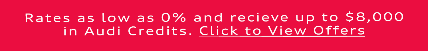 Rates as low as 0.98% and receive up to $5,750 in Audi Credits.