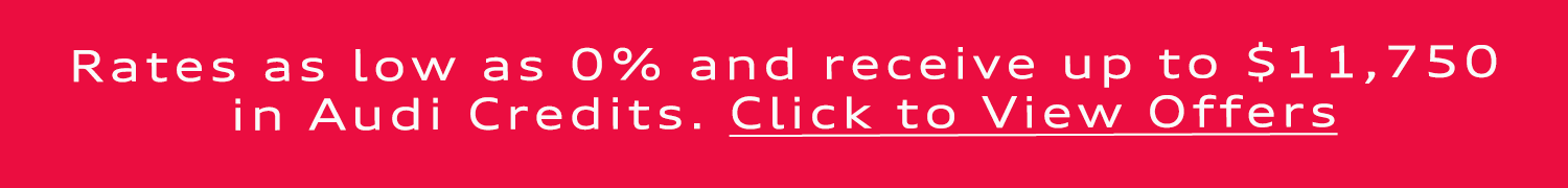 Rates as low as 0.98% and receive up to $5,750 in Audi Credits.