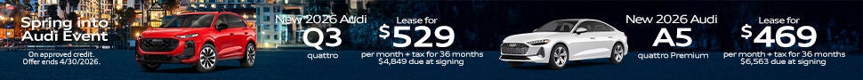 *In transit. Example: VIN: WAU4ACFU0TN005052. Closed-end lease financing available through 04/30/2026 for a new, unused 2026 Audi A5 quattro Premium on approved credit to highly qualified customers by Audi Financial Services through participating dealerships. Lease offer only eligible to customers residing in CA. Monthly lease payment based on MSRP of $54,600 and destination charges, less a suggested dealer contribution of $2,375, and application of $0 lease bonus resulting in a capitalized cost of $54,600. Dealer’s contribution may vary and your payment will differ based on final negotiated price. Lease bonus not redeemable for cash. Plus government fees and taxes, any finance charges, $85 dealer document processing charge, any electronic filing charge and any emission testing charge. $0 security deposit required. Amount due at signing includes first month’s payment plus tax, customer down payment of $5,199 and acquisition fee of $895. Monthly payments total $16,884. At lease end, lessee is responsible for disposition fee of $495, $0.25/mile in excess of 30,000 miles and excessive wear and use. A $395 fee applies if you purchase your lease vehicle. Offer not valid in Puerto Rico. See your local Audi dealer for details or, for general product information, call 1-800-FOR-AUDI. © 2026 Audi of America, Inc.  *Closed-end lease financing available through 04/30/2026 for a new, unused 2026 Audi Q3 quattro  on approved credit to highly qualified customers by Audi Financial Services through participating dealerships. 1 available at this offer. Example: VIN: WA1ABCFJ2T1023207. Lease offer only eligible to customers residing in CA. Monthly lease payment based on MSRP of $50,920 and destination charges, less a suggested dealer contribution of $1,669, and application of $0 lease bonus resulting in a capitalized cost of $50,920. Dealer’s contribution may vary and your payment will differ based on final negotiated price. Lease bonus not redeemable for cash. Plus government fees and taxes, any finance charges, $85 dealer document processing charge, any electronic filing charge and any emission testing charge. $0 security deposit required. Amount due at signing includes first month’s payment plus tax, customer down payment of $3,425 and acquisition fee of $895. Monthly payments total $19,044. At lease end, lessee is responsible for disposition fee of $495, $0.25/mile in excess of 30,000 miles and excessive wear and use. A $395 fee applies if you purchase your leased vehicle. Offer not valid in Puerto Rico. See your local Audi dealer for details or, for general product information, call 1-800-FOR-AUDI. © 2026 Audi of America, Inc.